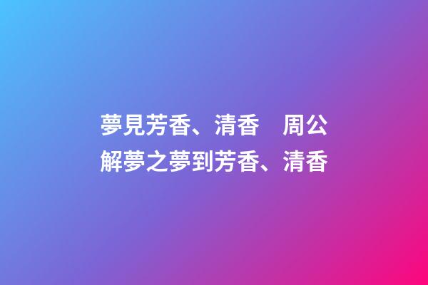 夢見芳香、清香　周公解夢之夢到芳香、清香